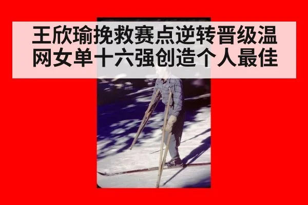 王欣瑜挽救赛点逆转晋级温网女单十六强创造个人最佳