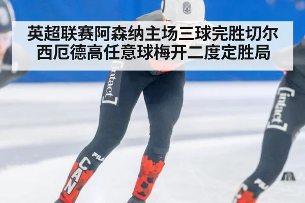 英超联赛阿森纳主场三球完胜切尔西厄德高任意球梅开二度定胜局